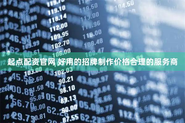 起点配资官网 好用的招牌制作价格合理的服务商