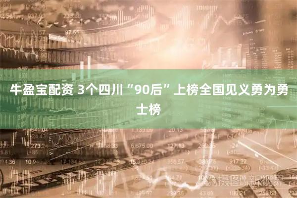牛盈宝配资 3个四川“90后”上榜全国见义勇为勇士榜